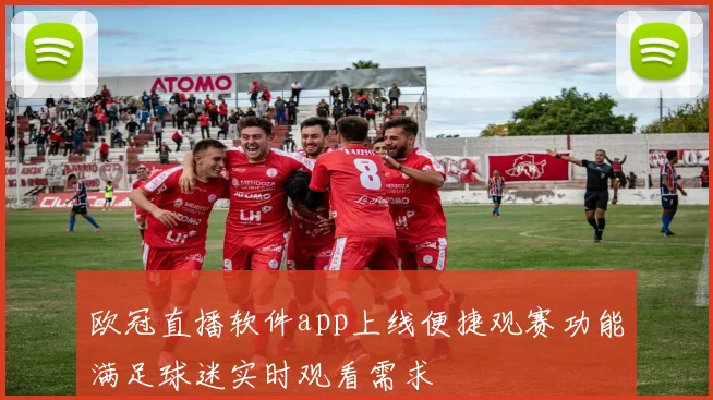 欧冠直播软件app上线便捷观赛功能满足球迷实时观看需求